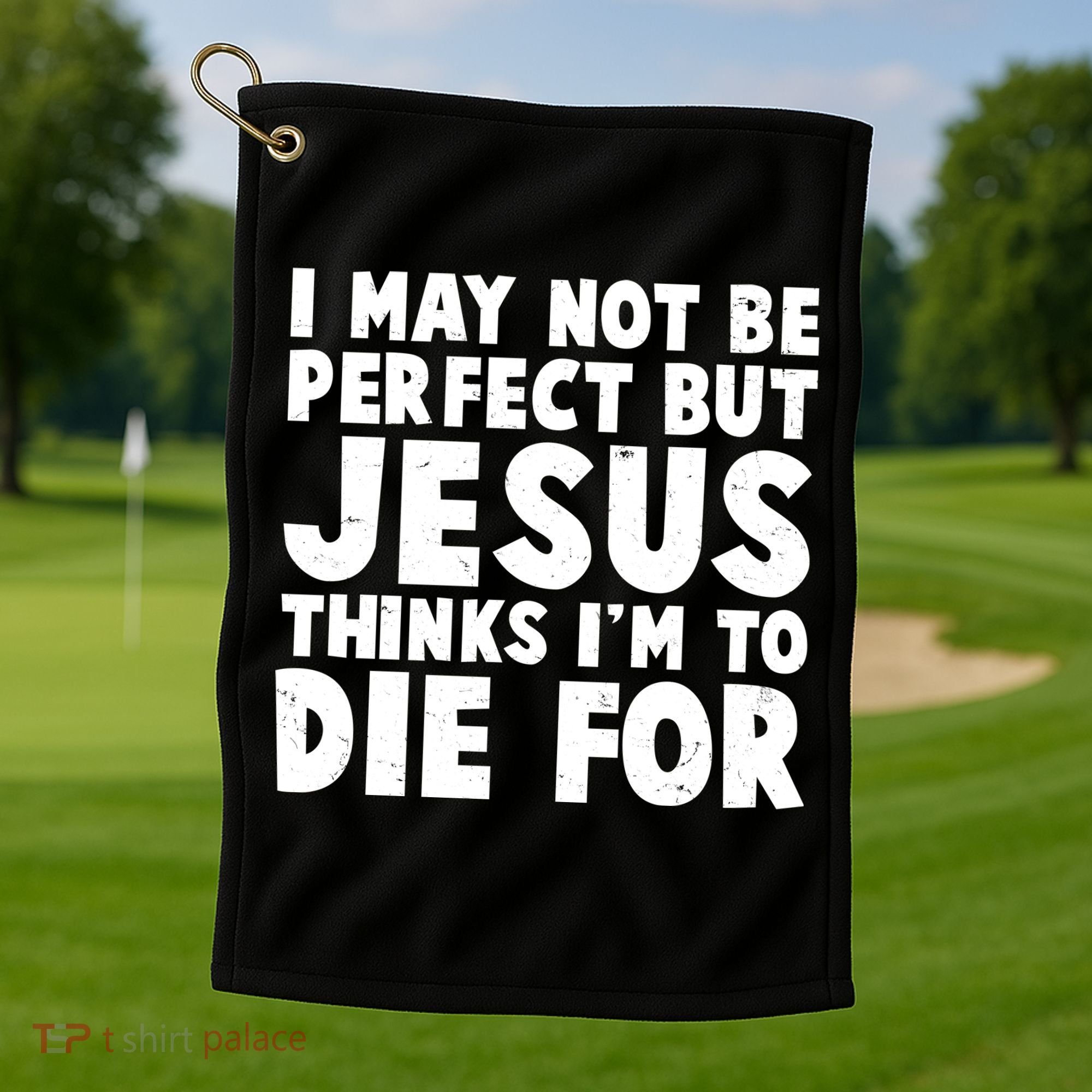 I May Not Be Perfect But Jesus Think Im To Die For Golf Towel
