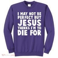 I May Not Be Perfect But Jesus Think Im To Die For Sweatshirt thumb 0