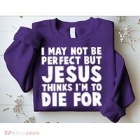 I May Not Be Perfect But Jesus Think Im To Die For Sweatshirt thumb 2
