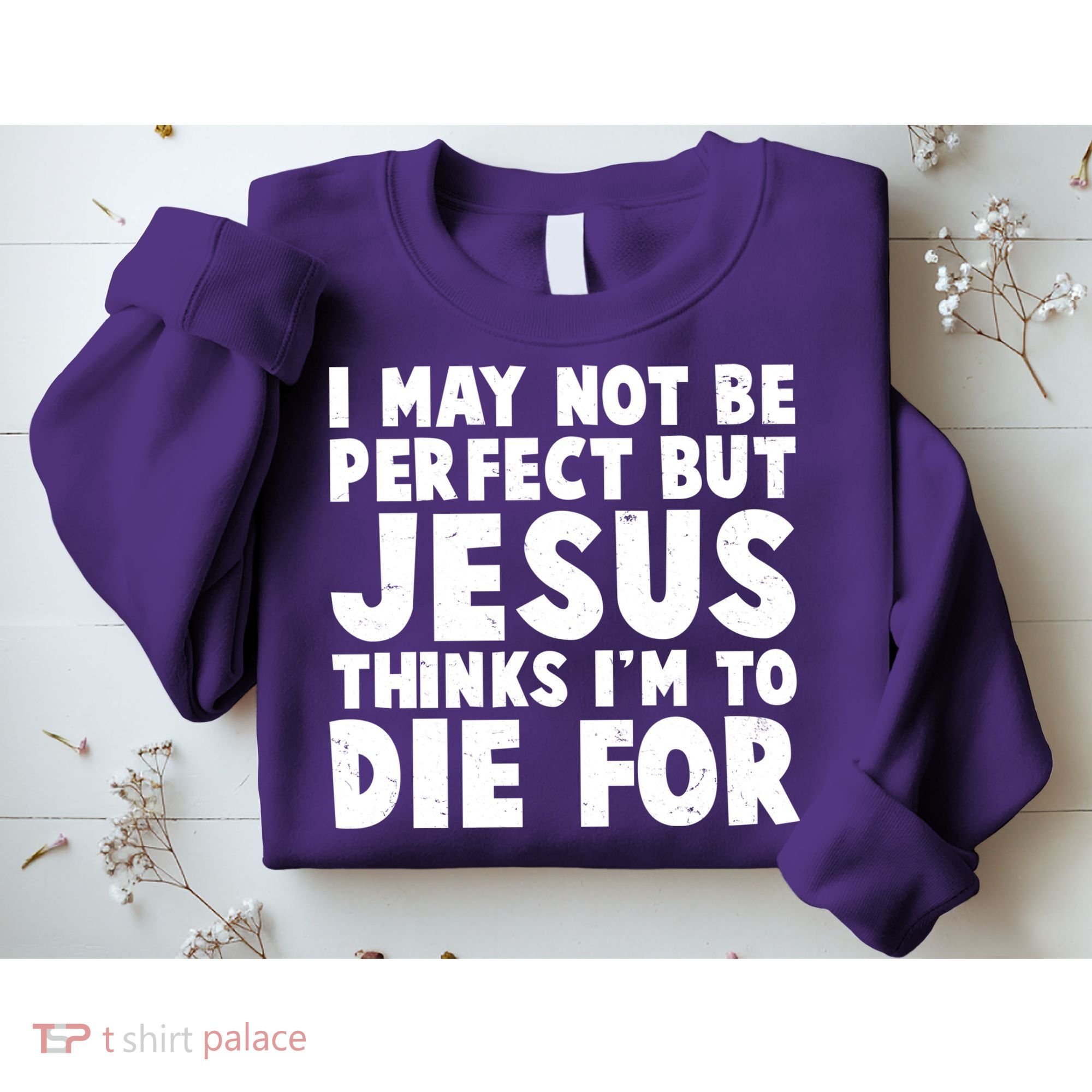I May Not Be Perfect But Jesus Think Im To Die For Sweatshirt
