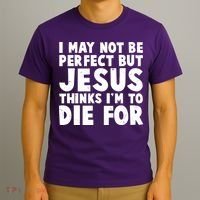 I May Not Be Perfect But Jesus Think Im To Die For T-Shirt thumb 3