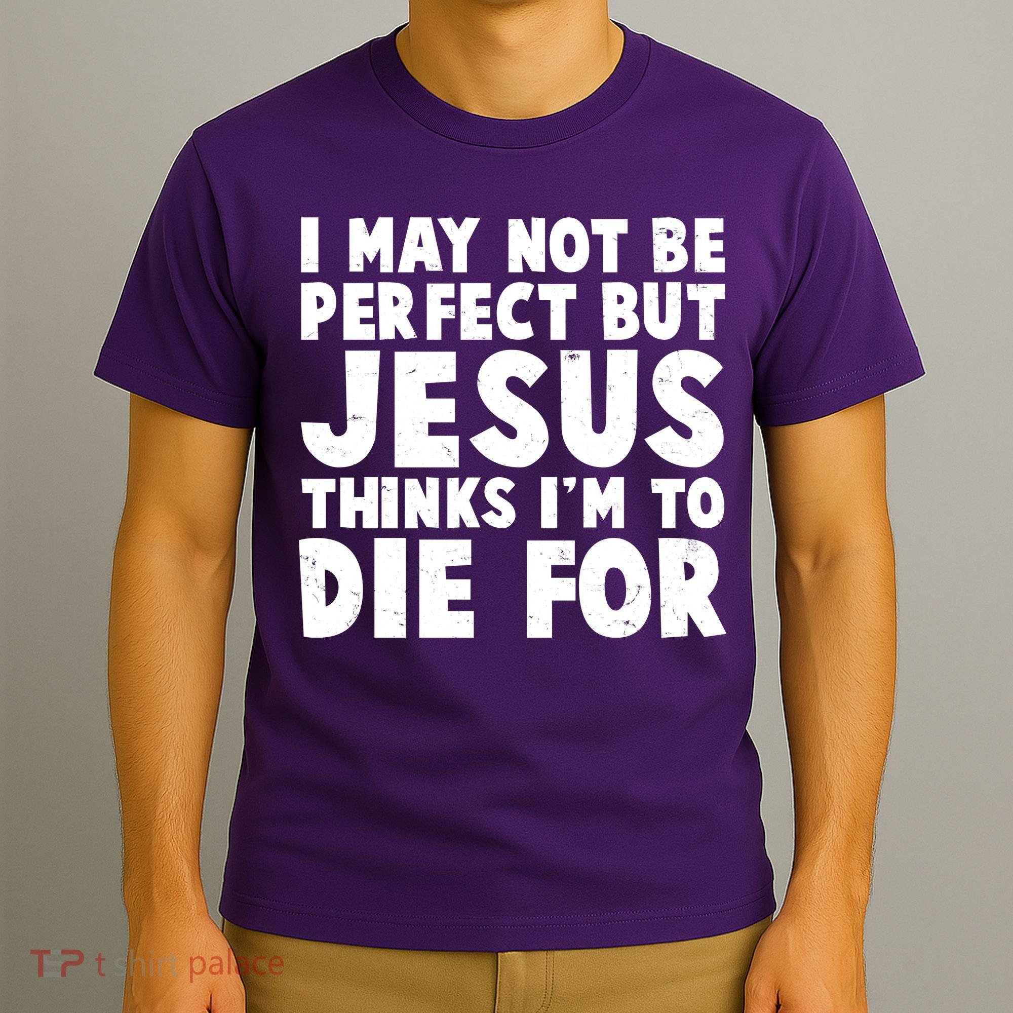 I May Not Be Perfect But Jesus Think Im To Die For T-Shirt