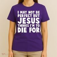 I May Not Be Perfect But Jesus Think Im To Die For T-Shirt thumb 4