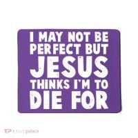I May Not Be Perfect But Jesus Think Im To Die For Mousepad thumb 0