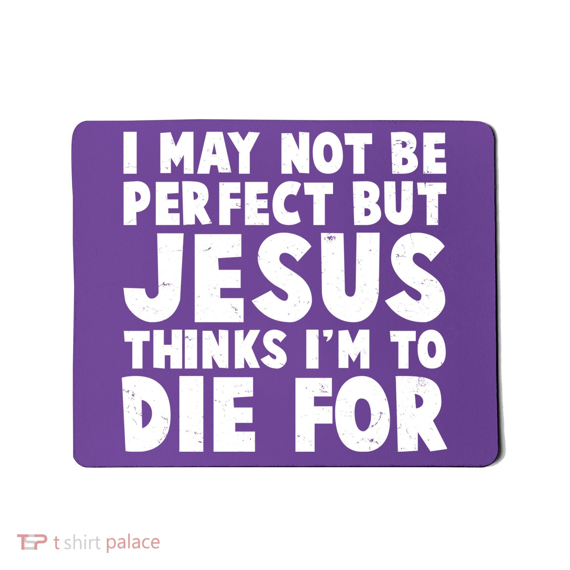 I May Not Be Perfect But Jesus Think Im To Die For Mousepad