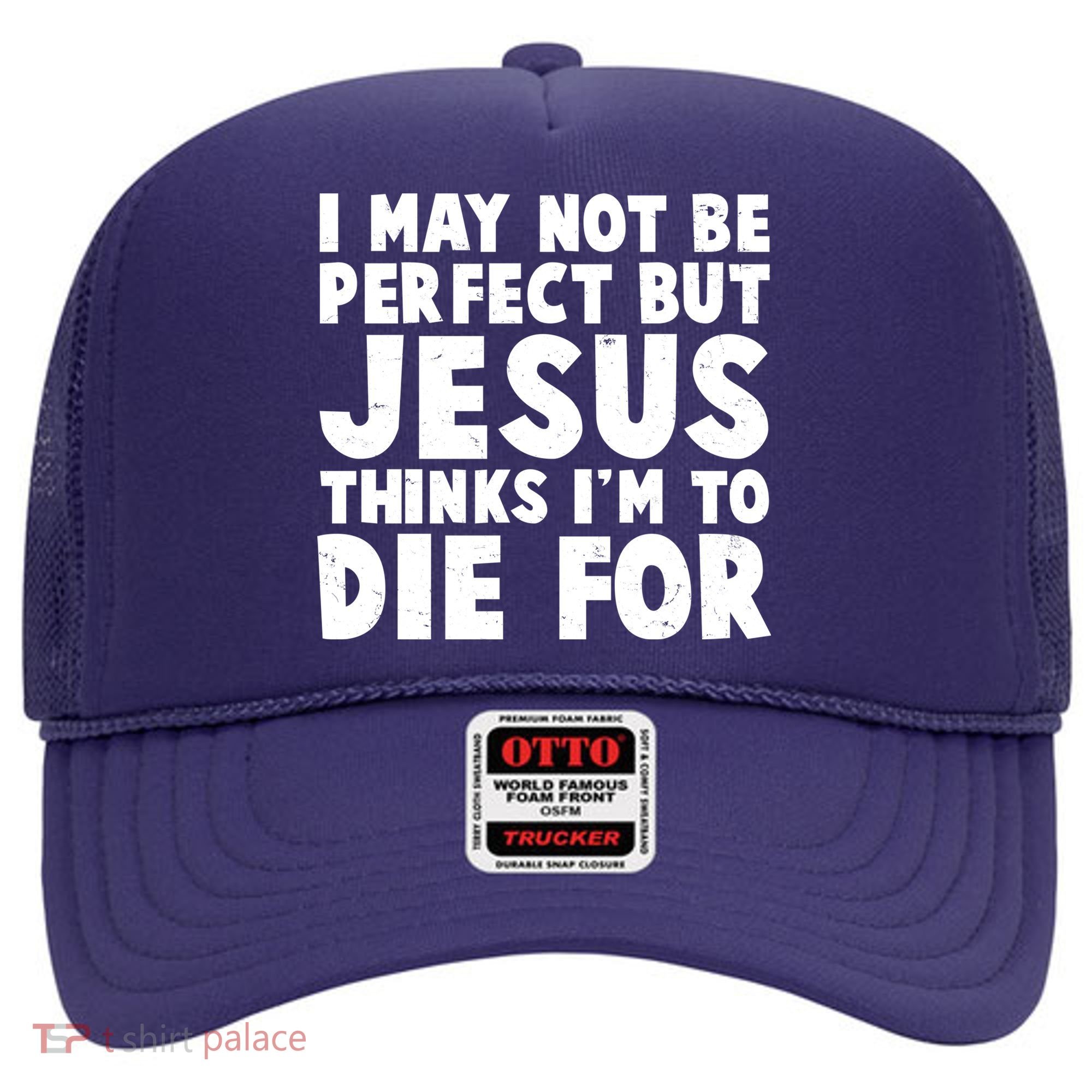 I May Not Be Perfect But Jesus Think Im To Die For Hat
