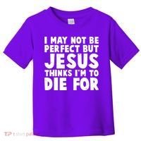 I May Not Be Perfect But Jesus Think Im To Die For Toddler T-Shirt thumb 0