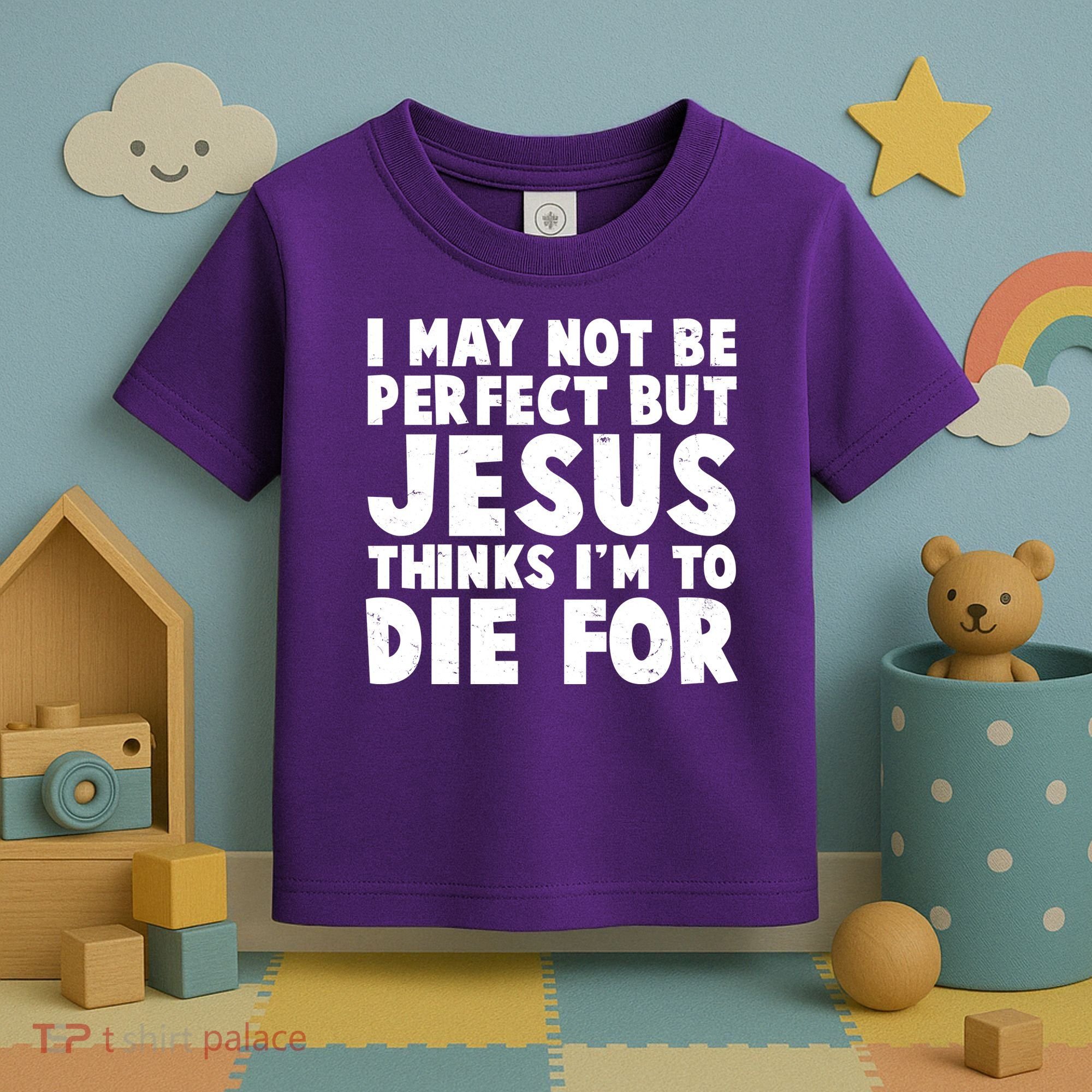 I May Not Be Perfect But Jesus Think Im To Die For Toddler T-Shirt