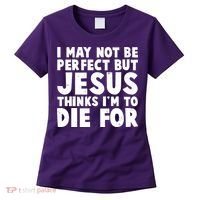 I May Not Be Perfect But Jesus Think Im To Die For Women's T-Shirt thumb 0