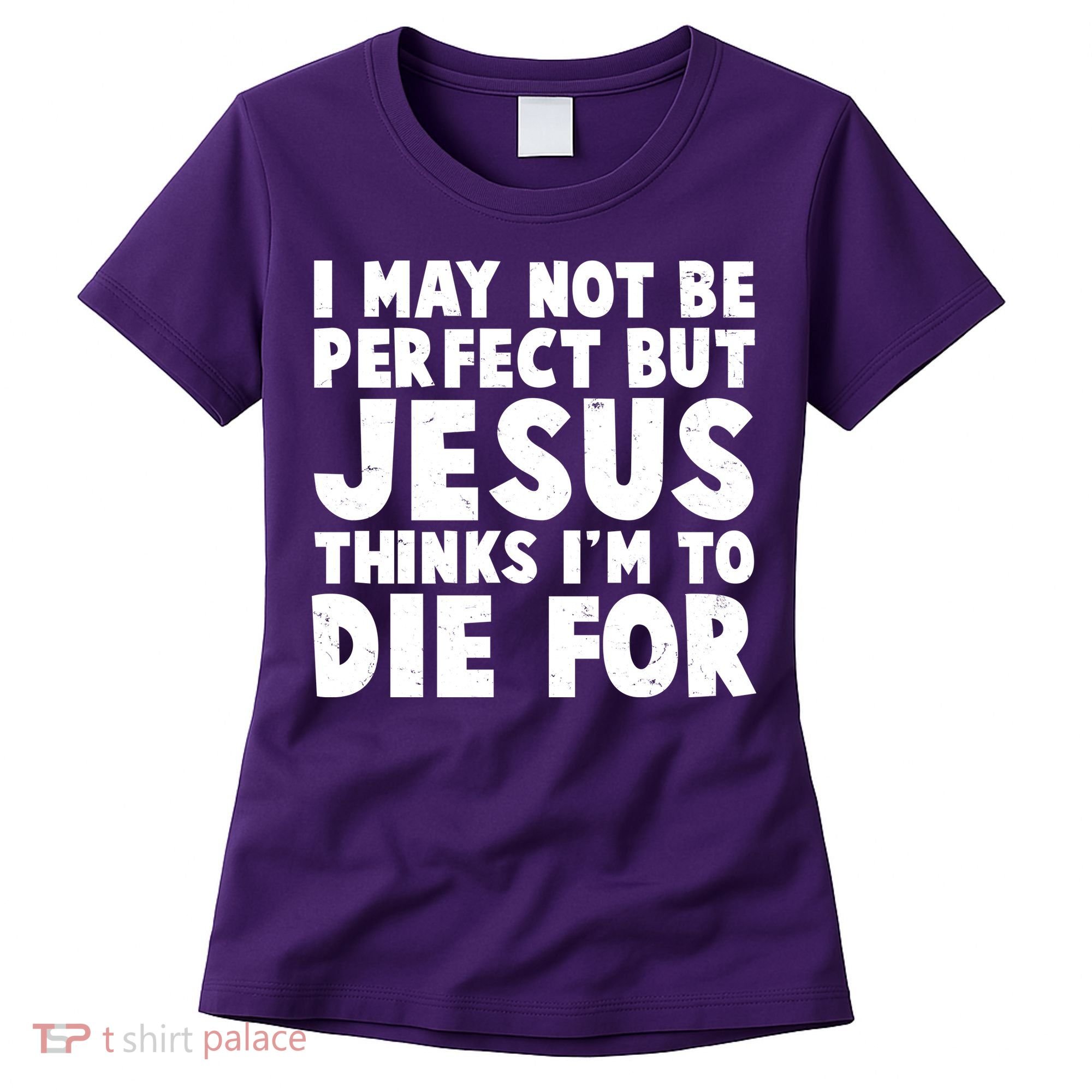 I May Not Be Perfect But Jesus Think Im To Die For Women's T-Shirt
