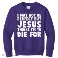 I May Not Be Perfect But Jesus Think Im To Die For Kids Sweatshirt thumb 0