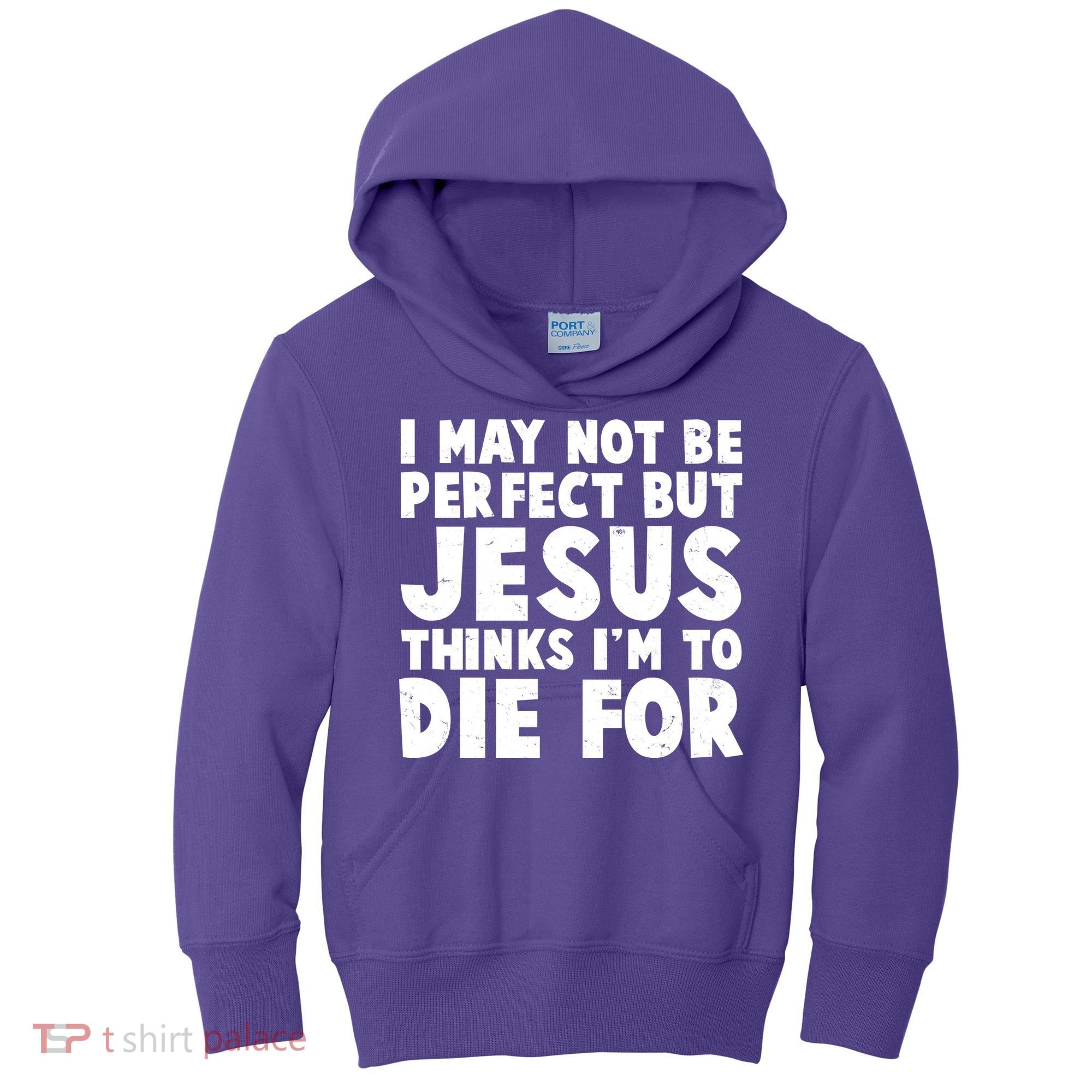 I May Not Be Perfect But Jesus Think Im To Die For Kids Hoodie