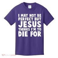 I May Not Be Perfect But Jesus Think Im To Die For Kids T-Shirt thumb 0