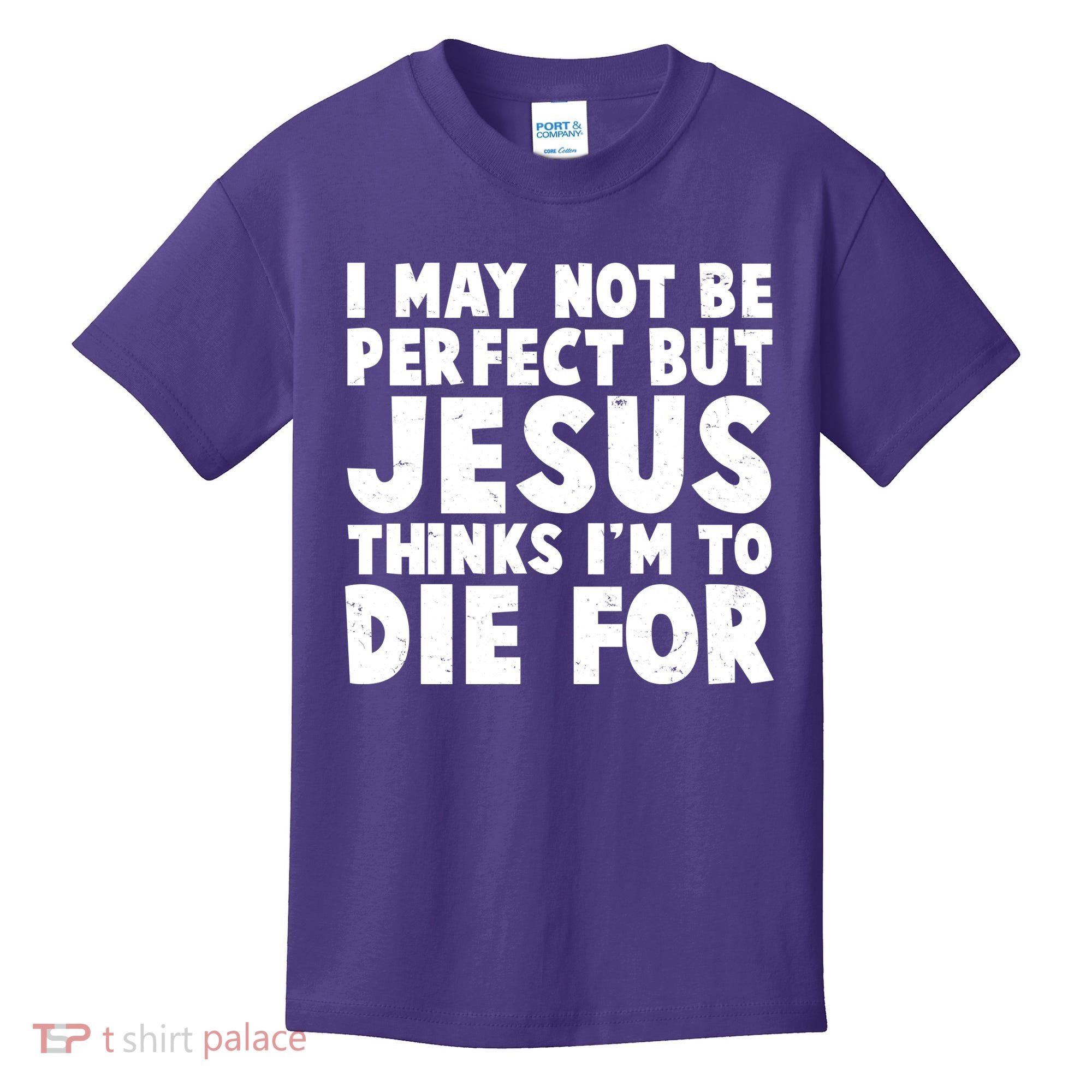 I May Not Be Perfect But Jesus Think Im To Die For Kids T-Shirt