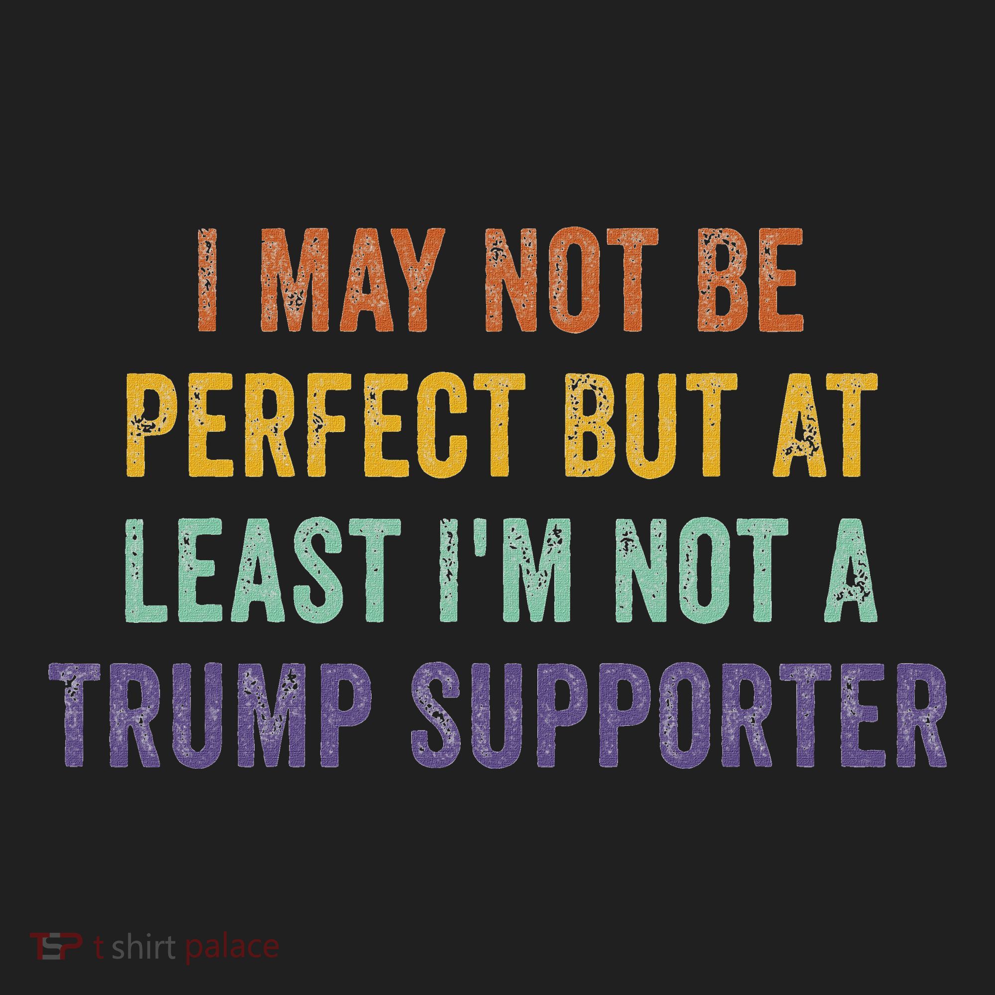 I May Not Be Perfect But At Least IM Not A Trump Supporter Women's Sweatshirt