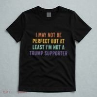 I May Not Be Perfect But At Least IM Not A Trump Supporter T-Shirt thumb 5