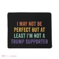 I May Not Be Perfect But At Least IM Not A Trump Supporter Mousepad thumb 0