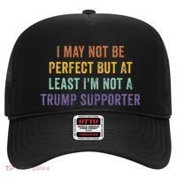 I May Not Be Perfect But At Least IM Not A Trump Supporter Hat thumb 0
