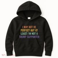 I May Not Be Perfect But At Least IM Not A Trump Supporter Kids Hoodie thumb 0