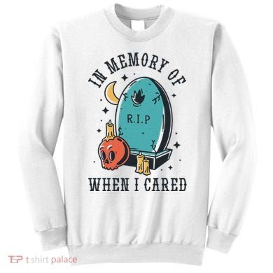 In Memory Of When I Cared Funny RIP Sweatshirt