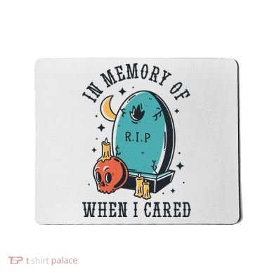 In Memory Of When I Cared Funny RIP Mousepad