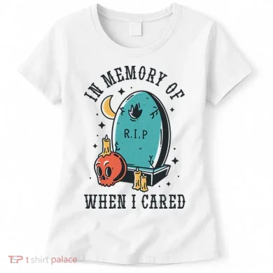 In Memory Of When I Cared Funny RIP Women's T-Shirt