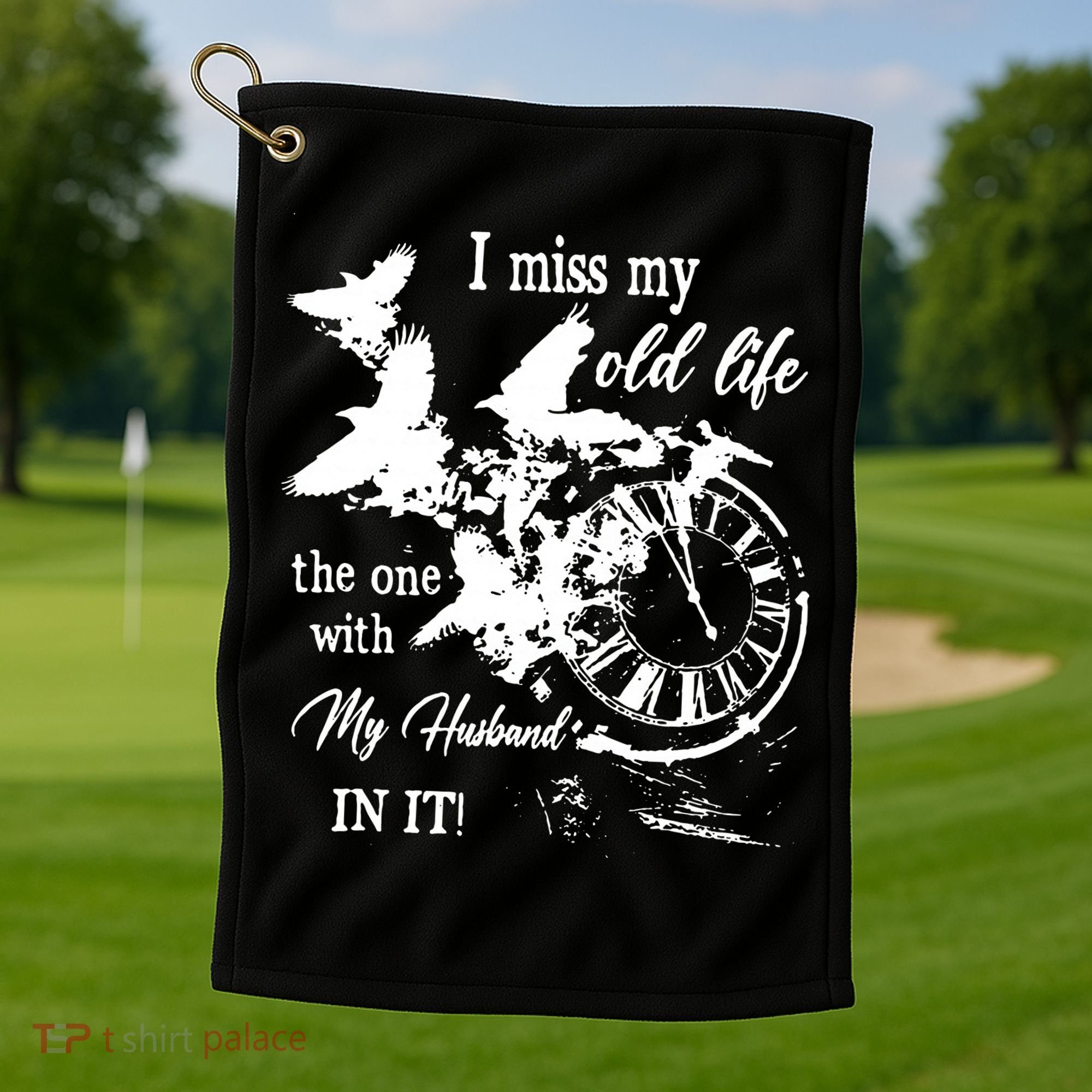 I Miss Old Life The One With My Husband In It Golf Towel