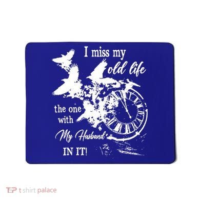 I Miss Old Life The One With My Husband In It Mousepad