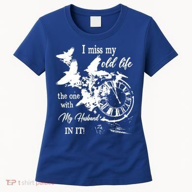 I Miss Old Life The One With My Husband In It Women's T-Shirt