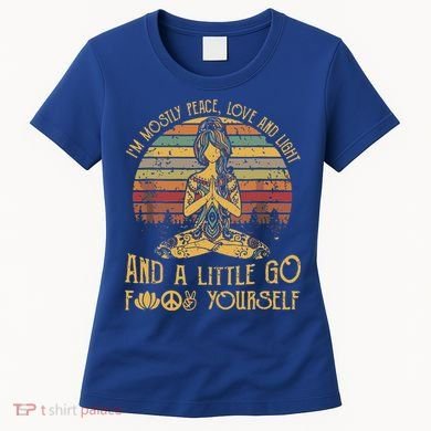 IM Mostly Peace Love And Light & Little Go F Yourself Women's T-Shirt