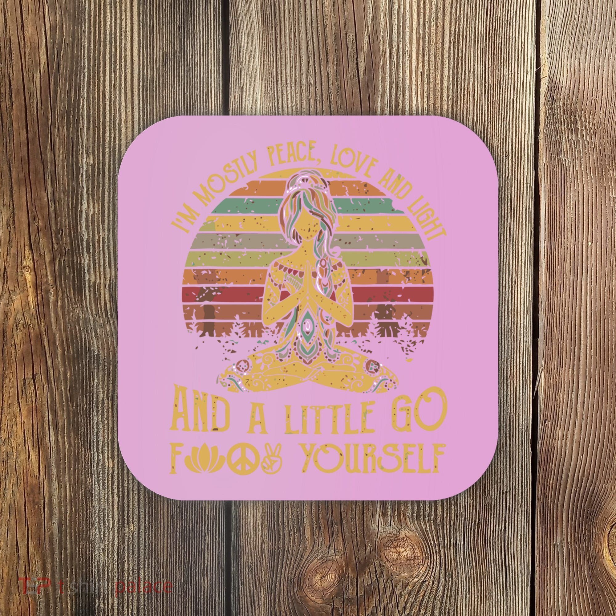 I'm Mostly Peace Love And Light And Little Go F Yours Gift Coaster