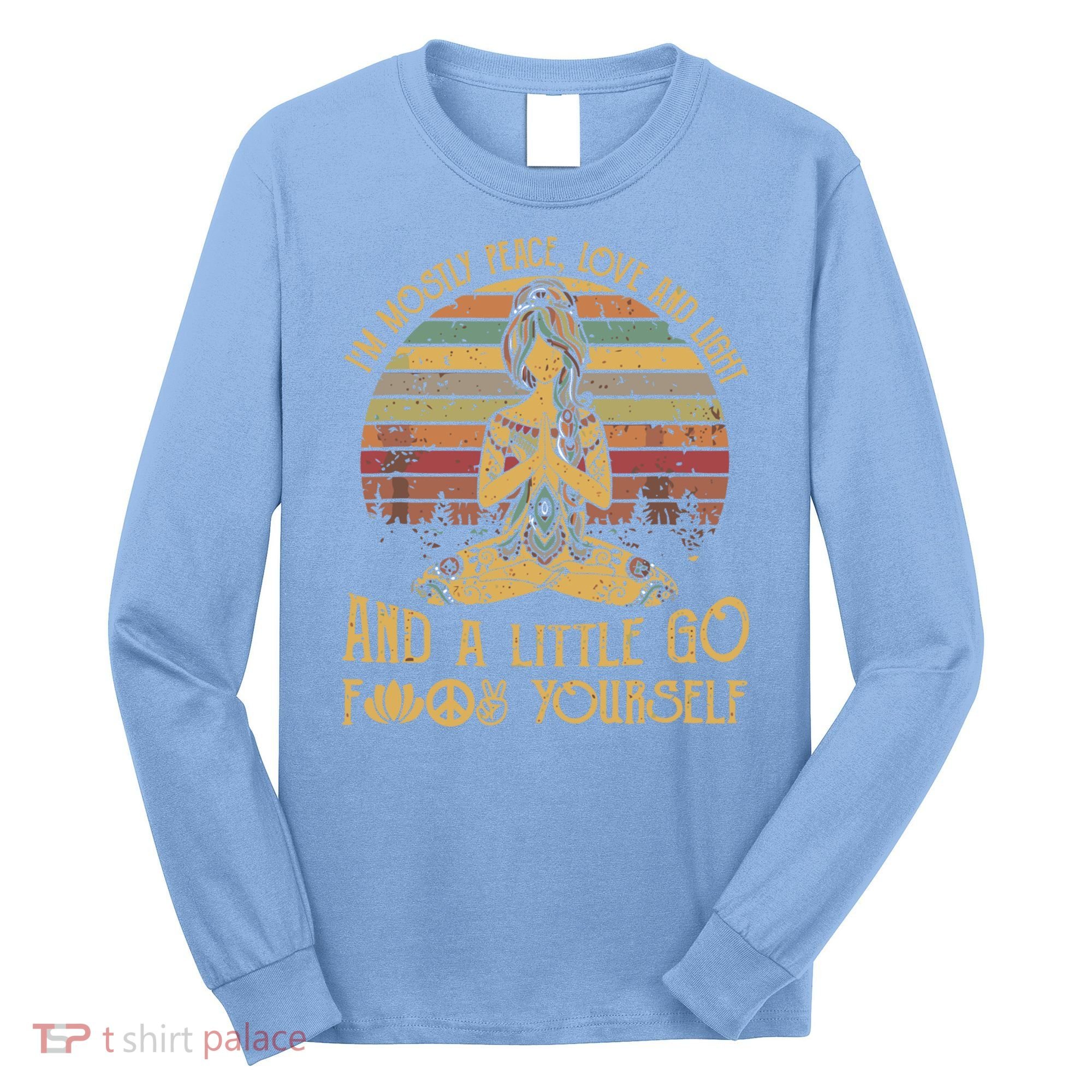 I'm Mostly Peace Love And Light And Little Go F Yours Gift Long Sleeve Shirt