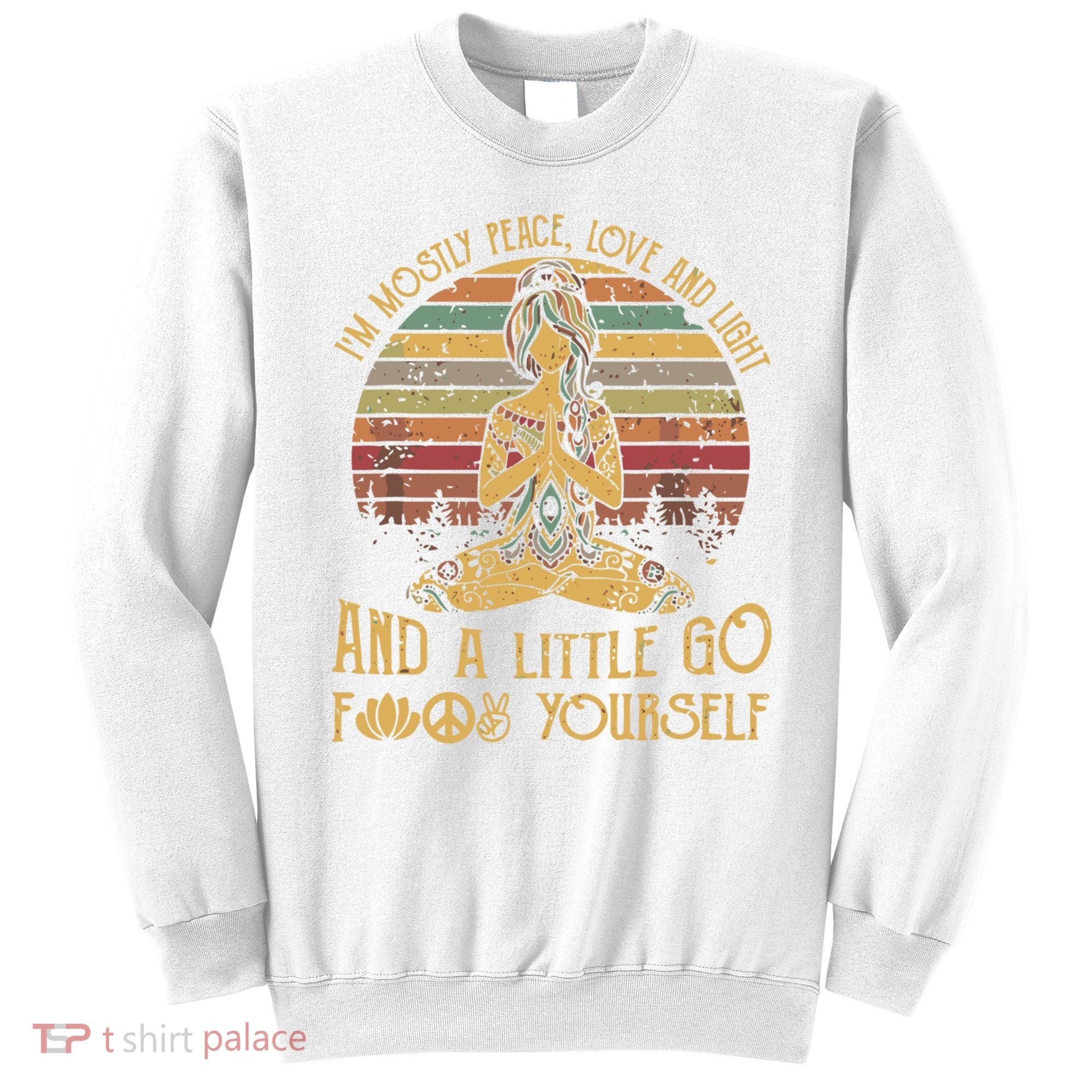 I'm Mostly Peace Love And Light And Little Go F Yours Gift Sweatshirt