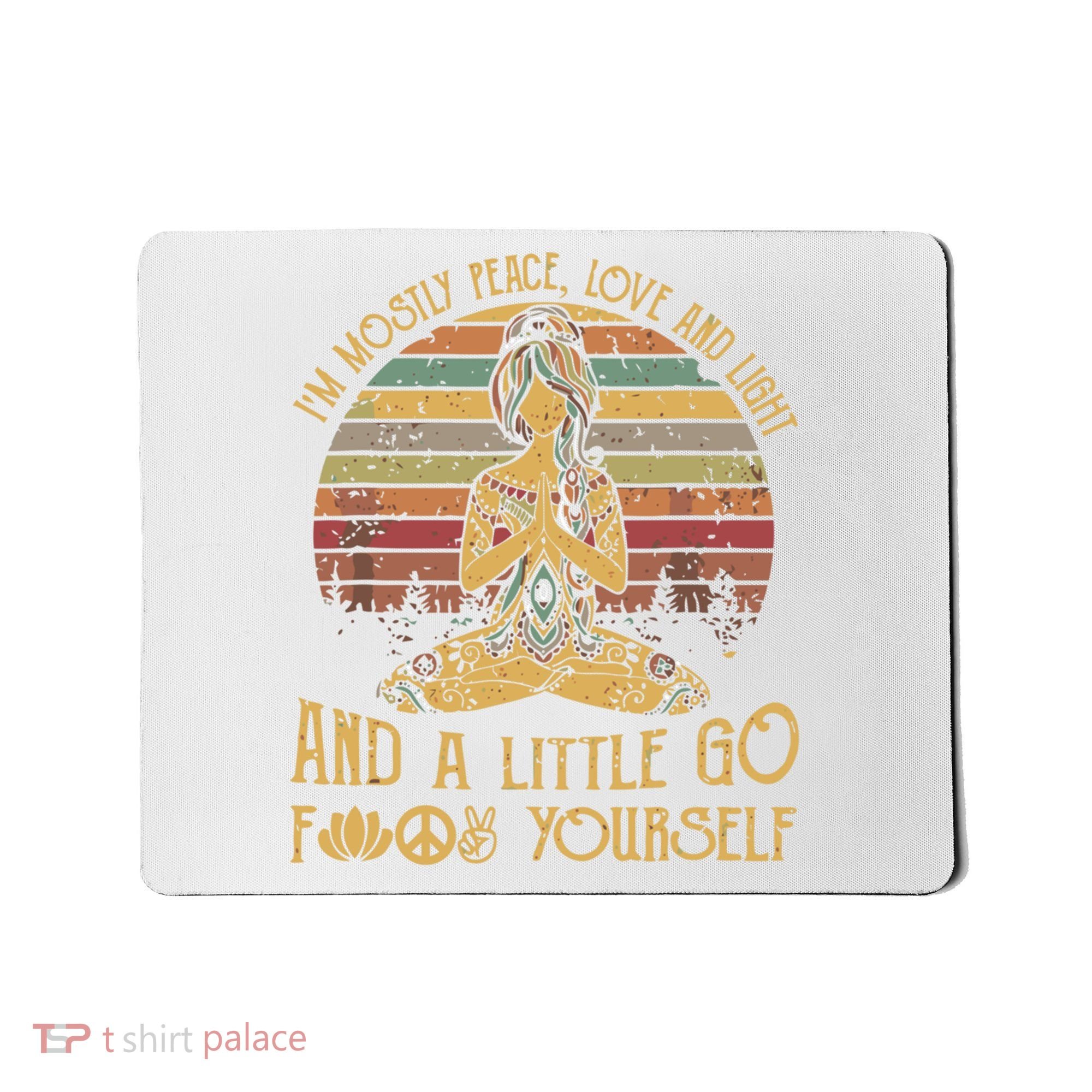 I'm Mostly Peace Love And Light And Little Go F Yours Gift Mousepad