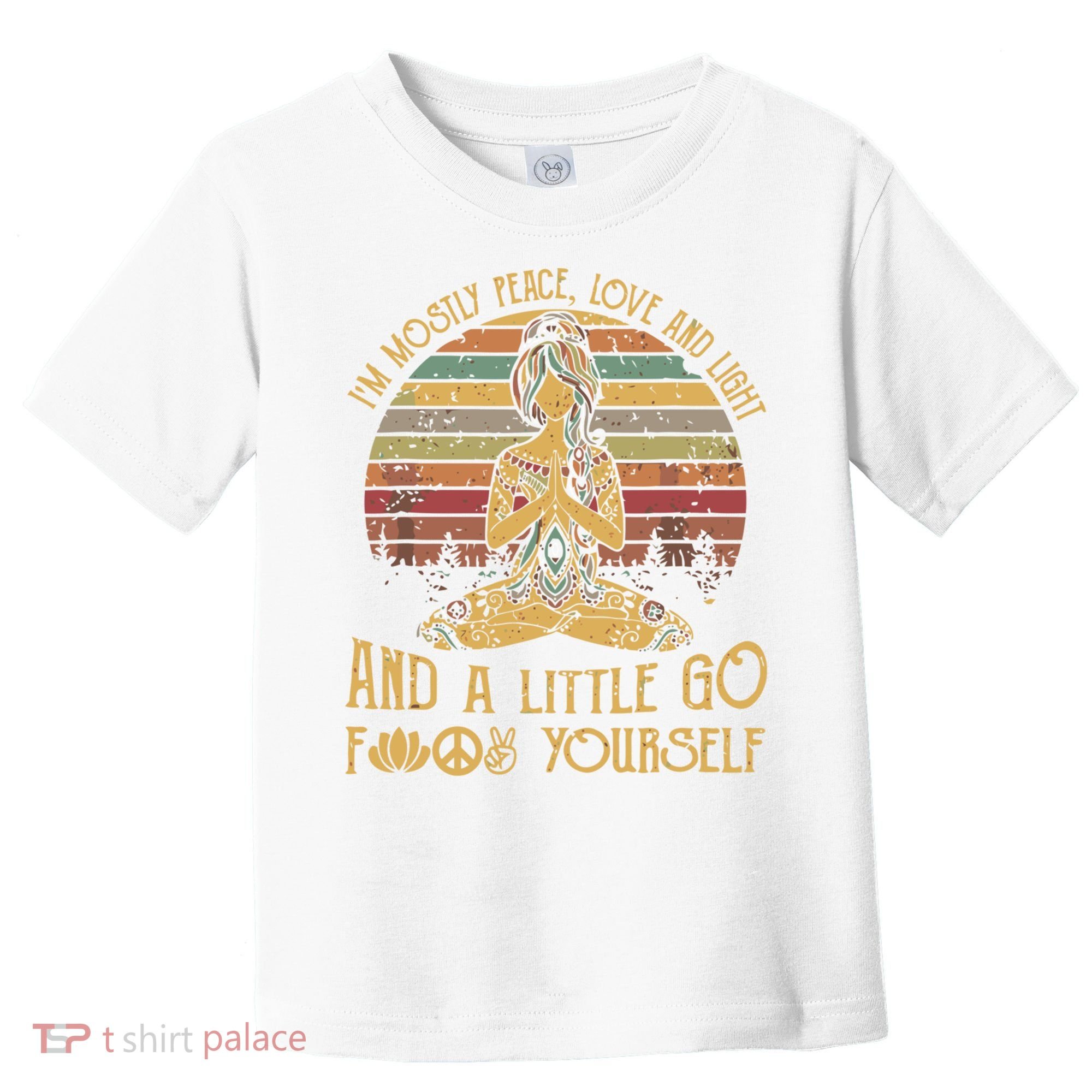 I'm Mostly Peace Love And Light And Little Go F Yours Gift Toddler T-Shirt