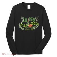 In My Plant Mom Era Funny Family Long Sleeve Shirt thumb 0