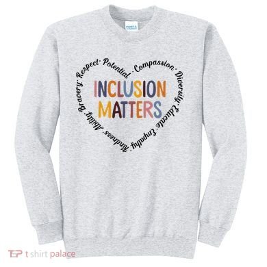 Inclusion Matters Positive Diversity Kindness Matter Heart Sweatshirt