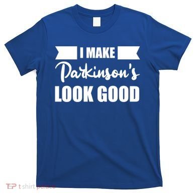 I Make Parkinsons Look Good Gift T-Shirt