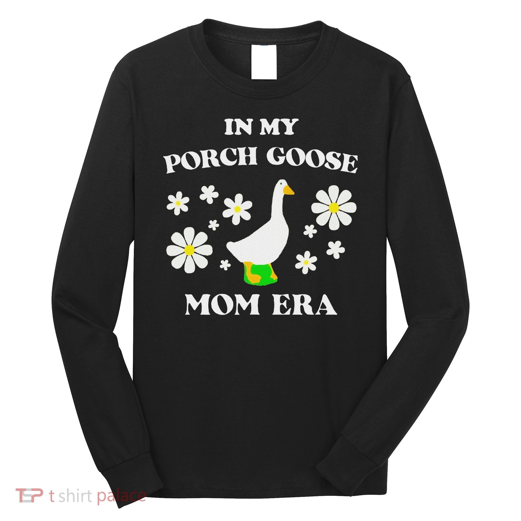 In My Porch Goose Mom Era Goose Clothes Silly Cute Groovy Long Sleeve Shirt