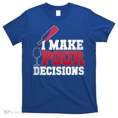I Make Pour Decisions Wine Er And Funny Bartender Gift Great Gift T-Shirt