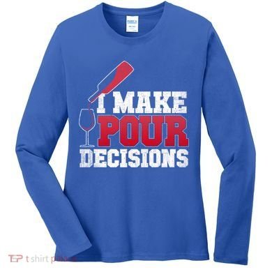 I Make Pour Decisions Wine Er And Funny Bartender Gift Great Gift Women's Long Sleeve Shirt