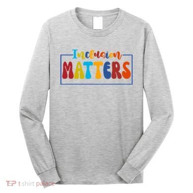 Inclusion Matters Positive Diversity Kindness Long Sleeve Shirt