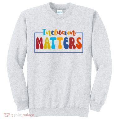 Inclusion Matters Positive Diversity Kindness Sweatshirt