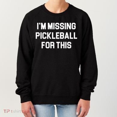 I'm Missing Pickleball For This Women's Sweatshirt