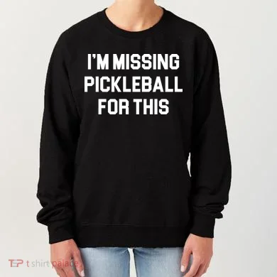 I'm Missing Pickleball For This Women's Sweatshirt