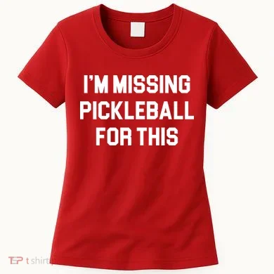 I'm Missing Pickleball For This Women's T-Shirt