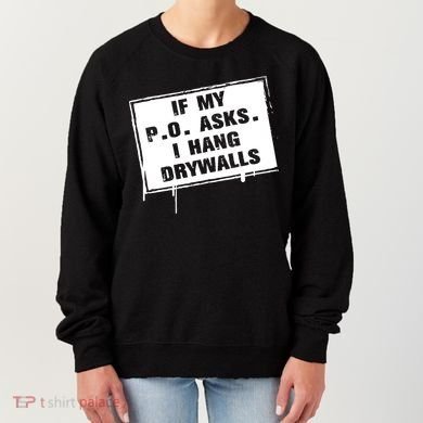 If My PO Asks I Hang Drywall Funny Women's Sweatshirt