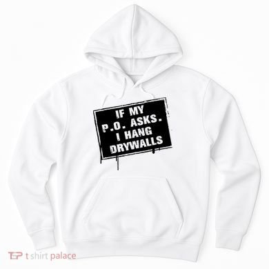 If My PO Asks I Hang Drywall Funny Hoodie
