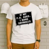 If My PO Asks I Hang Drywall Funny T-Shirt thumb 6