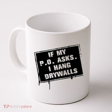 If My PO Asks I Hang Drywall Funny Coffee Mug